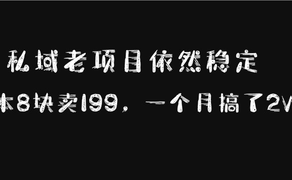 私域老项目依然稳定,成本8块卖199,一个月搞了2W+