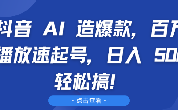 抖音 AI 造爆款,百万播放速起号,日入 500 轻松搞!