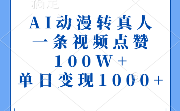 AI动漫转真人,一条视频点赞100W+,单日变现1000+