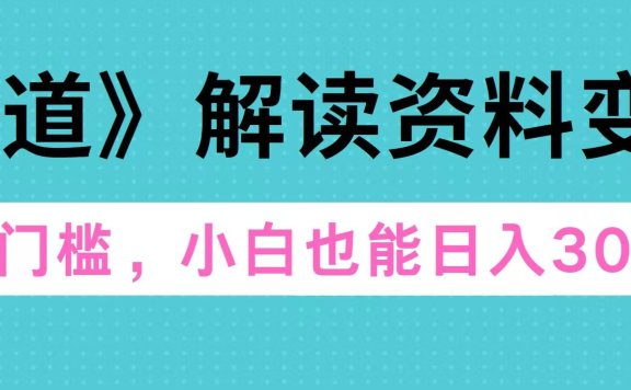 天道解读资料变现,无门槛,小白也能快速上手,稳定日入300+