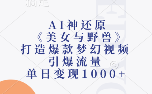 AI神还原《美女与野兽》,打造爆款梦幻视频,引爆流量,单日变现1000+
