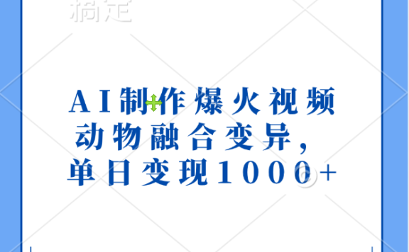 AI制作爆火视频,动物融合变异,单日变现1000+