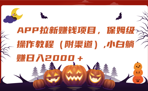 APP拉新赚钱项目，保姆级操作教程（附渠道）,小白躺赚日入2000＋
