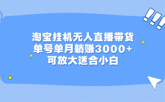 淘宝挂机无人直播带货,单号单月躺赚3000+,可放大适合小白