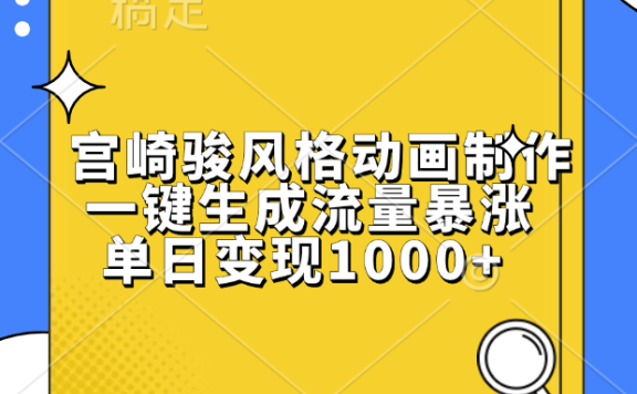 宫崎骏风格动画制作,单日变现1000+,一键生成流量暴涨