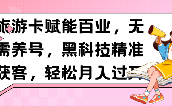 旅游卡赋能百业,无需养号,黑科技精准获客,轻松月入过万