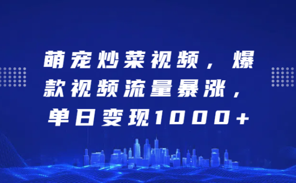 萌宠炒菜视频,爆款视频流量暴涨,单日变现1000+