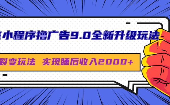 微信小程序撸广告9.0全新升级玩法,日均收益2000+