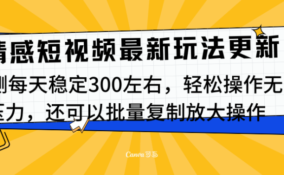 最新情感短视频新玩法，实测每天稳定300左右，轻松操作无压力