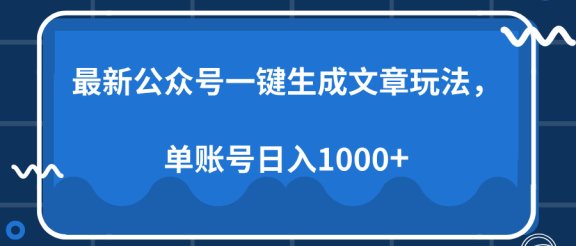 最新公众号AI一键生成文章玩法，单帐号日入1000+