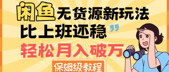 全新: 闲鱼无货源新玩法,比上班还稳,轻松月入破万(保姆级教程)