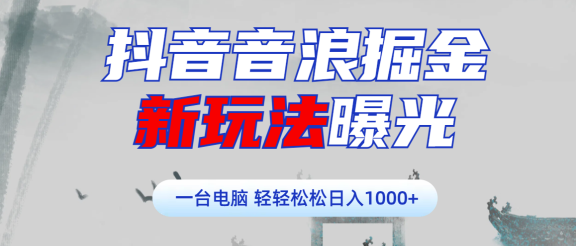抖音音浪掘金，新玩法曝光学员轻松日入1000+