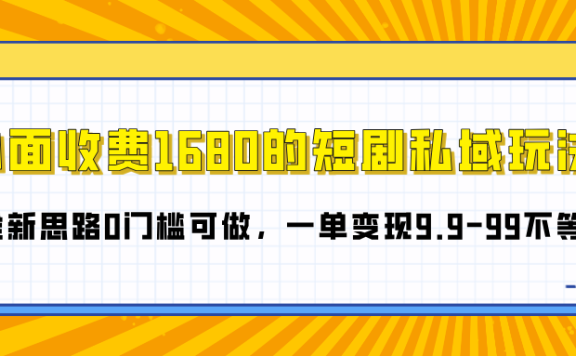 外面收费1680的短剧私域玩法,全新思路0门槛可做,一单变现9.9-99不等