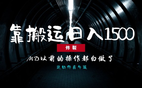 炸裂!0基础搬运也能批量日赚1500+,以前的操作都白做了!