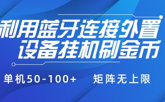 利用蓝牙连接外置设备看广告刷金币，刷金币单机50-100+矩阵无上限