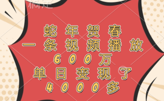 蛇年贺春,一条视频播放600万,单日变现了4000多