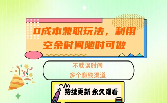 0成本兼职玩法,利用空余时间随时可做,不耽误时间,多个赚钱渠道