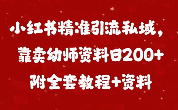 小红书精准引流私域,靠卖幼师资料日200+附全套资料