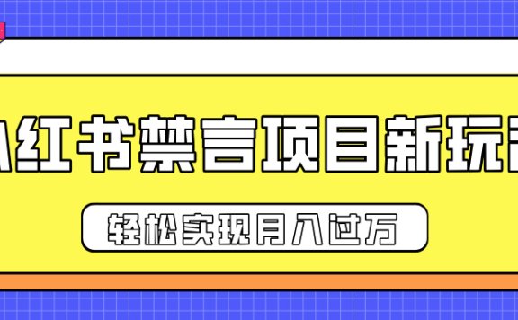 小红书禁言项目新玩法,推广新思路大大提升出单率,轻松实现月入过万