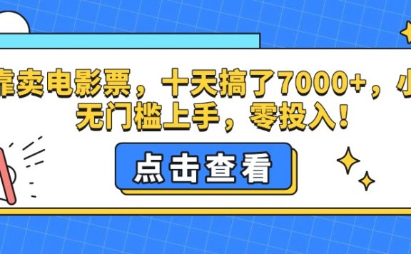 靠卖电影票,十天搞了7000+,零投入,小白无门槛上手。