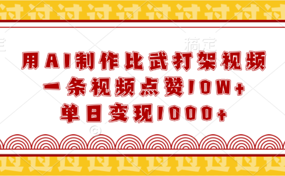 用AI制作比武打架视频,一条视频点赞10W+,单日变现1000+