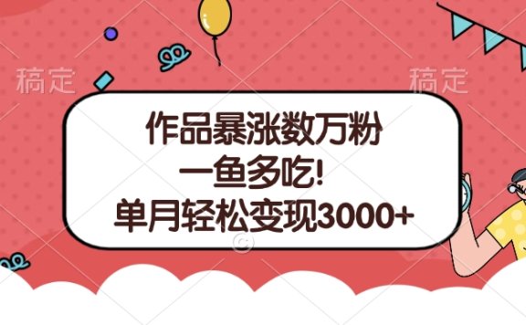 单条视频暴涨数万粉–多平台通吃项目!单月轻松变现3000+
