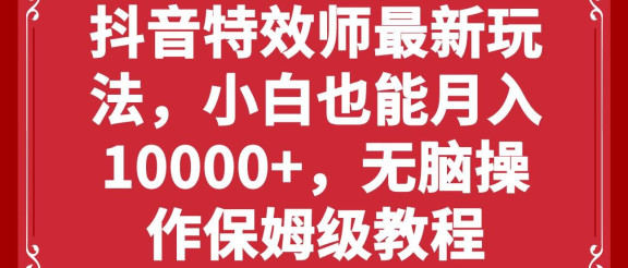 抖音特效师最新玩法，小白也能月入10000+，无脑操作保姆级教程