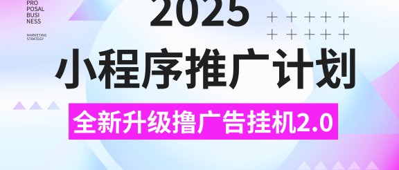 2025小程序推广计划，撸广告3.0挂机玩法，全新升级，日均1000+小白可做