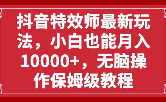 抖音特效师最新玩法,小白也能月入10000+,无脑操作保姆级教程