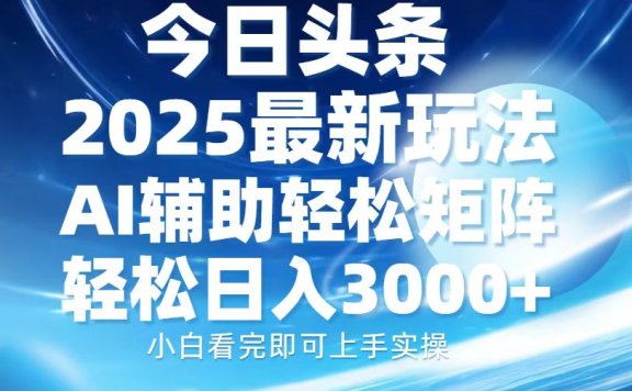 今日头条2025最新玩法,思路简单,复制粘贴,AI辅助,轻松矩阵日入3000+