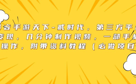 靠抖音手游天下-贰时代,第三方平台暴力变现,几分钟制作视频,一部手机即可操作,附带资料教程(必做项目)
