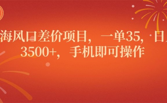 蓝海风口差价项目,一单35,日入3500+,手机即可操作
