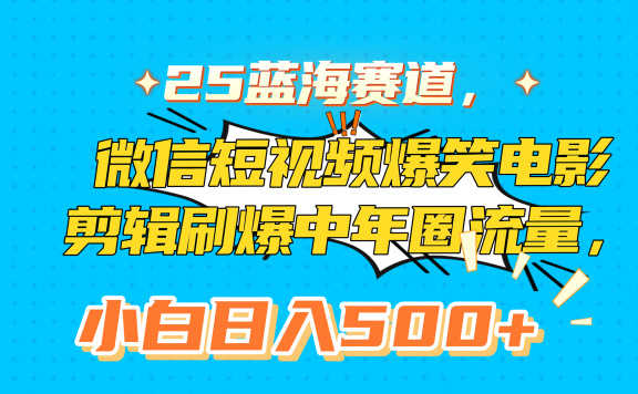 25蓝海赛道,微信短视频爆笑电影剪辑刷爆中年圈流量,小白日入500+
