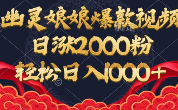 幽灵娘娘爆款视频，日涨2000粉，轻松日入1000+