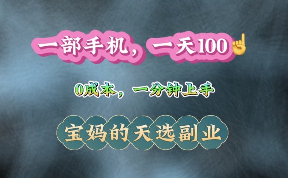 纯手机操作！一天100＋的小项目，适合在家没事干的宝妈，一分钟上手，当天做当天看到钱。