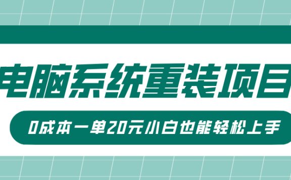 电脑系统重装项目,傻瓜式操作,0成本一单20元小白也能轻松上手