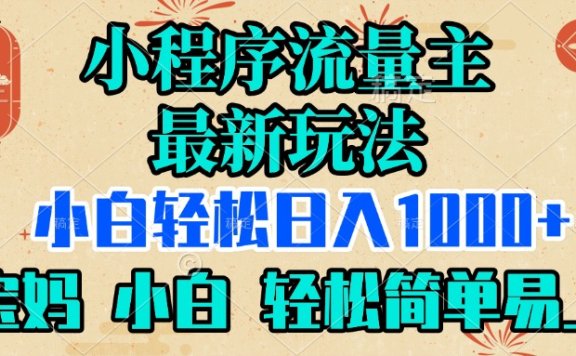 小程序流量主最新玩法,小白轻松日入1000+,宝妈 小白轻松简单易上手
