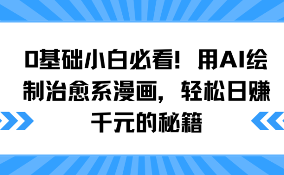 0基础小白必看!用AI绘制治愈系漫画,轻松日赚千元的秘籍