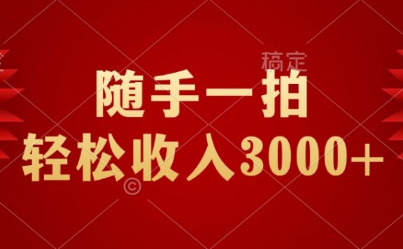 随手一拍,轻松收入3000+
