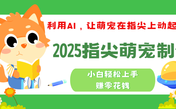 2025指尖萌宠,小白轻松上手,3分钟一个是视频