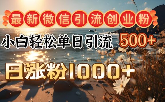 最新微信引流创业粉  ,小白单日轻松引流500+,日涨粉1000+
