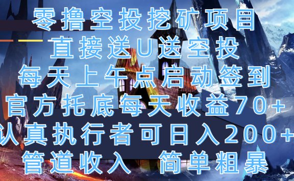 零撸空投挖矿项目，直接送U送空投，每天上午点启动签到，官方托底每天收益70+，认真执行者可日入200+，管道收入，简单粗暴