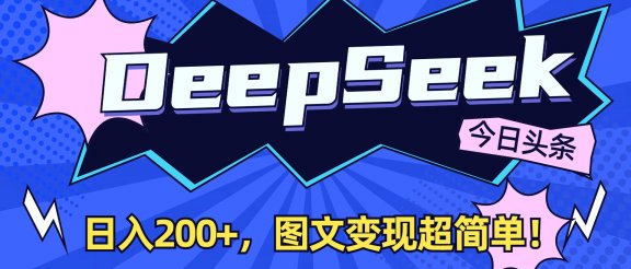 DeepSeek+今日头条，图文变现超简单！