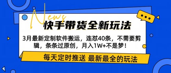 快手带货全新玩法，3月最新定制软件搬运，连怼40条，不需要剪辑，条条过原创，月入1W+不是梦！