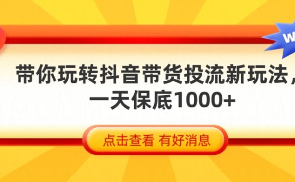 抖音带货全新玩法,带你每天躺赚1000+