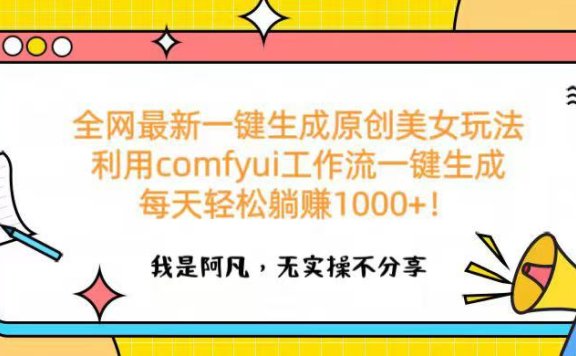 全网最新一键生成原创美女玩法 利用comfyui工作流一键生成每天轻松躺赚1000+!