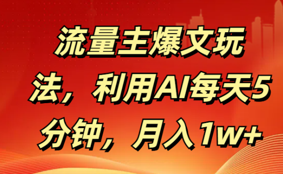 流量主爆文玩法,利用AI每天5分钟,月入1w+