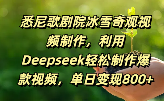 悉尼歌剧院冰雪奇观视频制作,利用Deepseek轻松制作爆款视频,单日变现800+