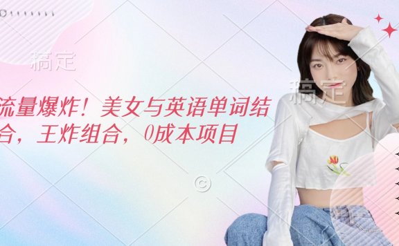 流量爆炸!美女与英语单词结合,王炸组合,0成本项目