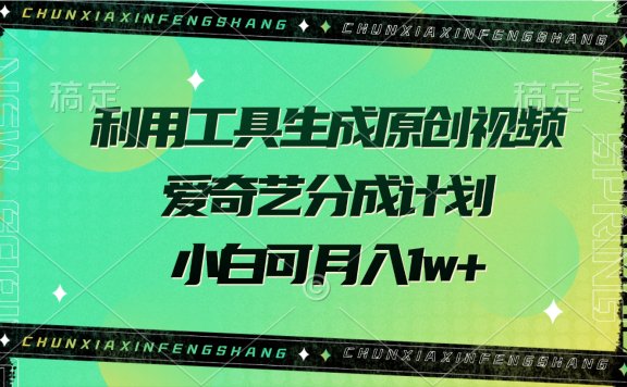 利用工具生成原创视频,爱奇艺分成计划,小白可月入1w+